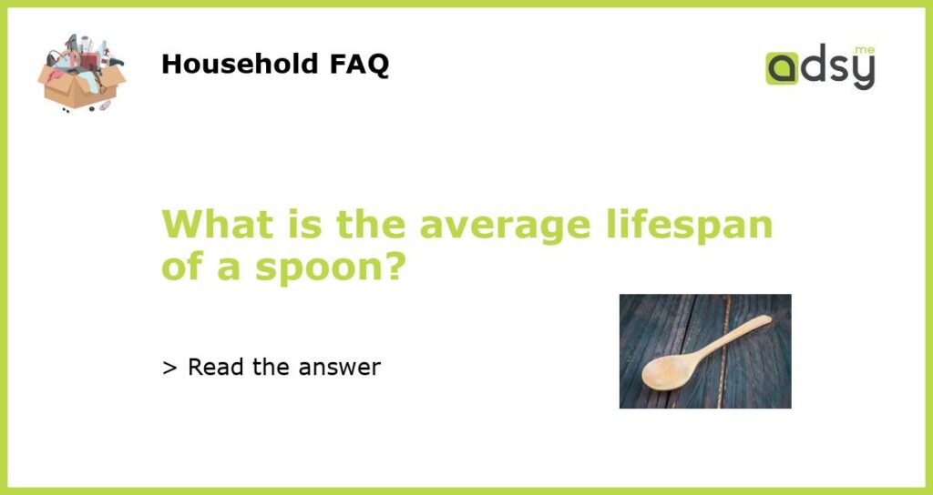 What is the average lifespan of a spoon featured