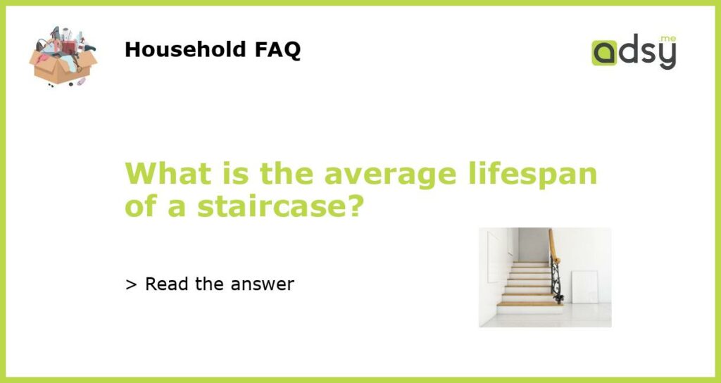 What is the average lifespan of a staircase featured