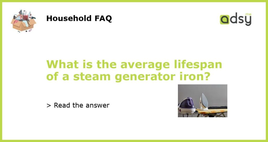 What is the average lifespan of a steam generator iron featured