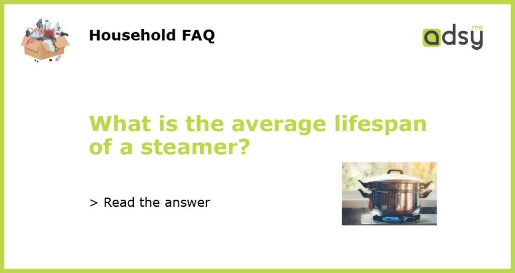 What is the average lifespan of a steamer featured