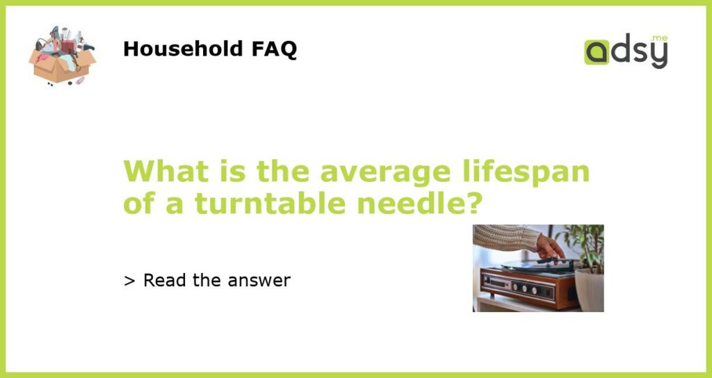 What is the average lifespan of a turntable needle featured