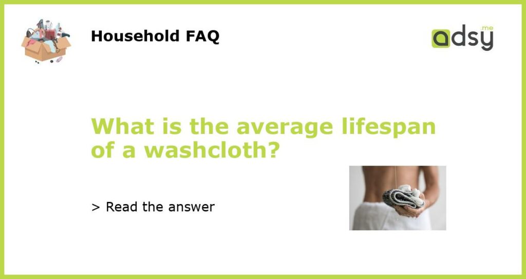 What is the average lifespan of a washcloth featured