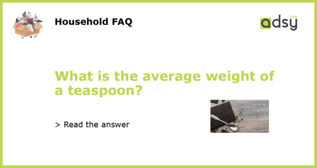 What is the average weight of a teaspoon featured