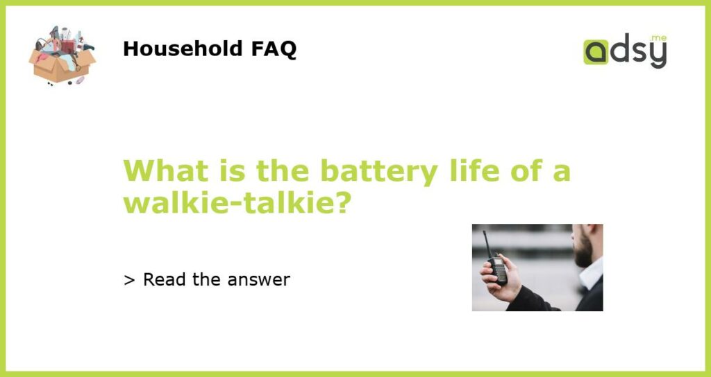 What is the battery life of a walkie talkie featured