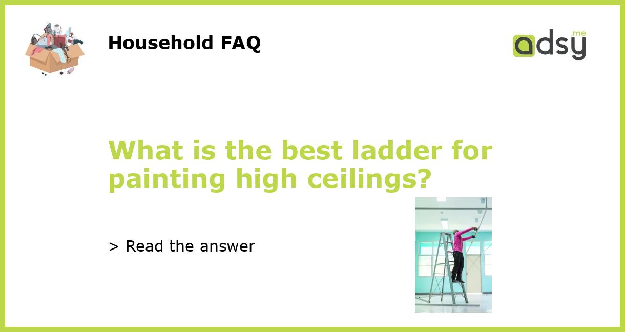 What is the best ladder for painting high ceilings?