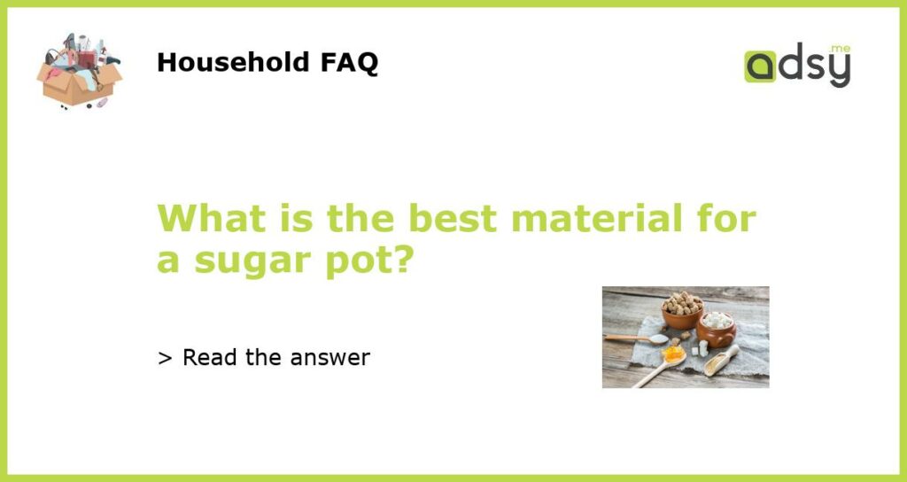 What is the best material for a sugar pot featured