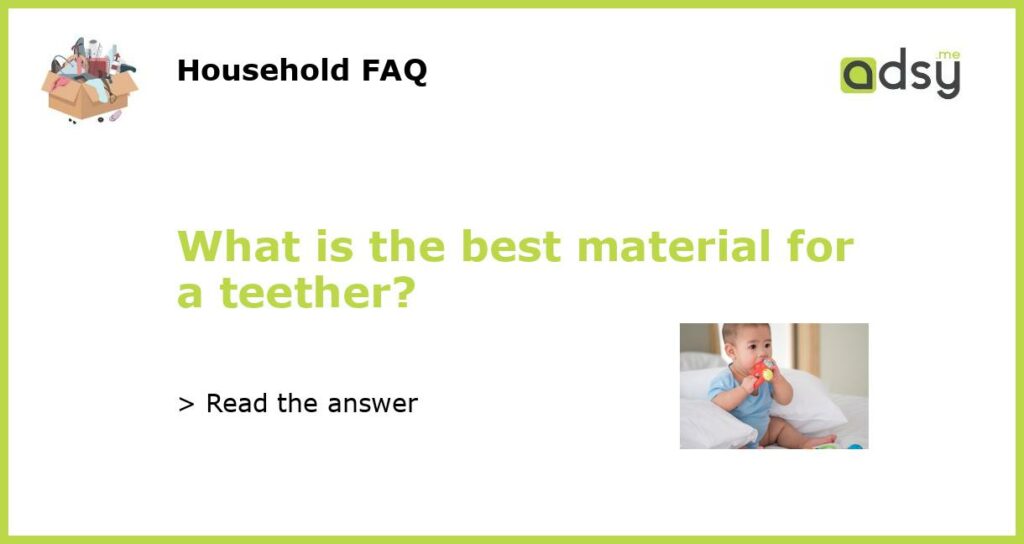 What is the best material for a teether?