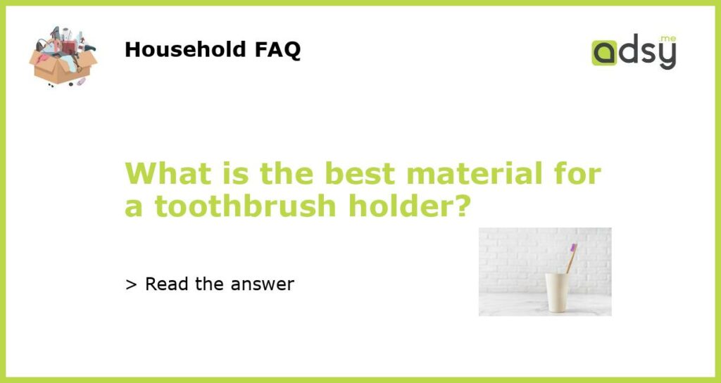 What is the best material for a toothbrush holder?