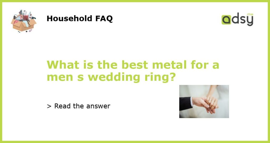 What is the best metal for a men s wedding ring featured