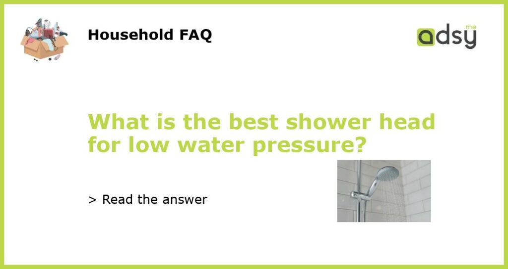 What is the best shower head for low water pressure featured
