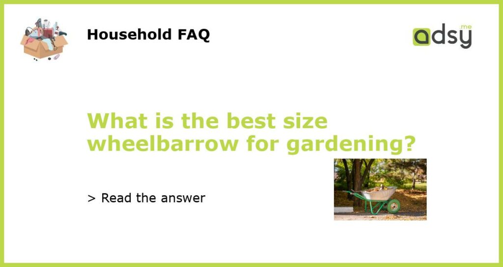 What is the best size wheelbarrow for gardening featured