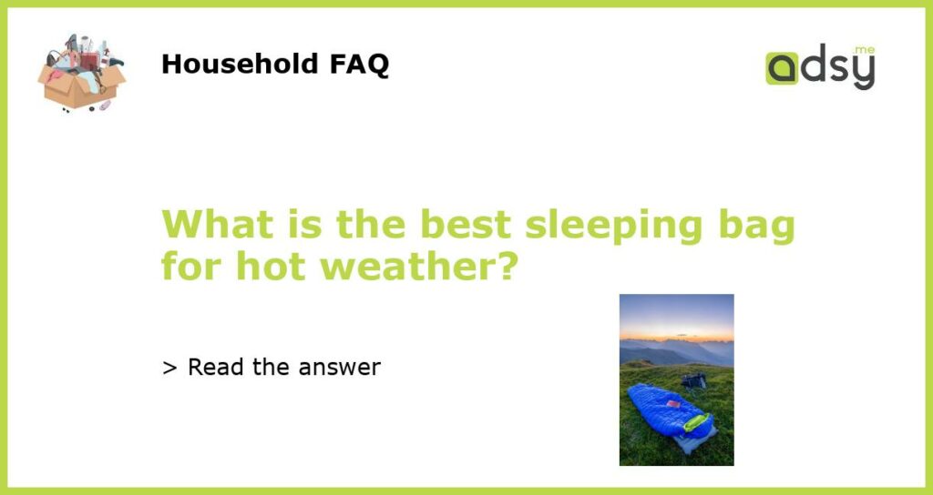 What is the best sleeping bag for hot weather featured