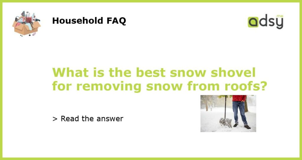 What is the best snow shovel for removing snow from roofs featured