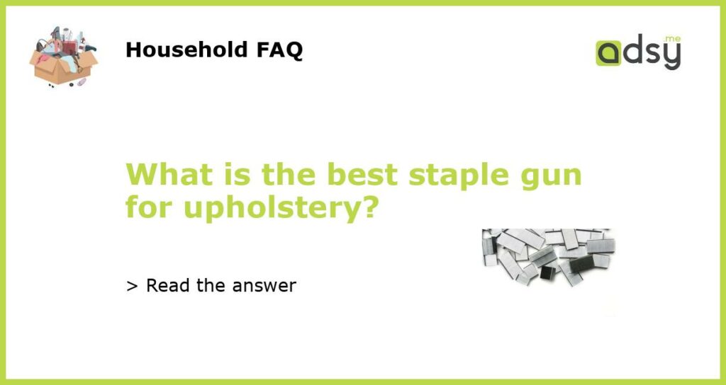 What is the best staple gun for upholstery?