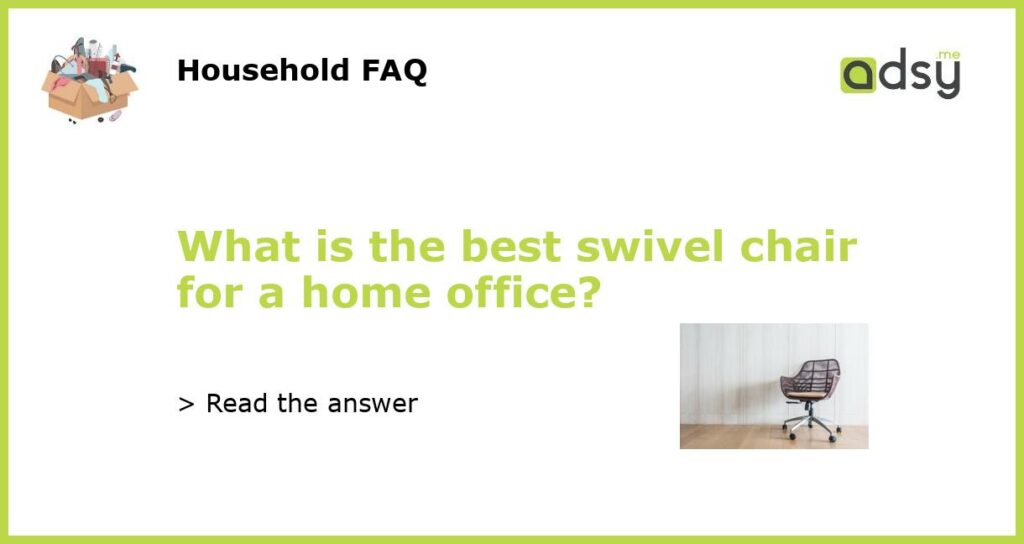 What is the best swivel chair for a home office?