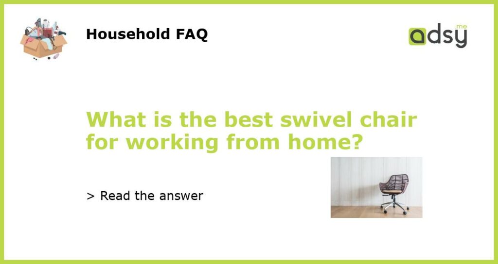 What is the best swivel chair for working from home featured