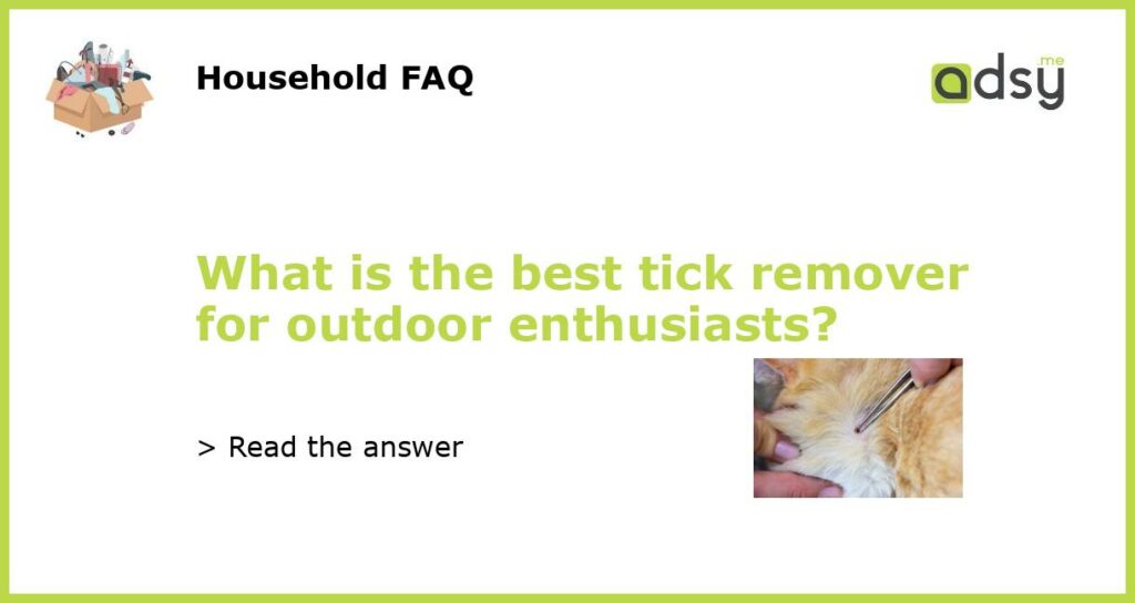 What is the best tick remover for outdoor enthusiasts featured