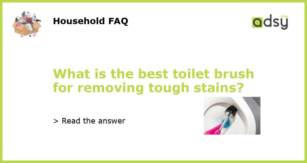 What is the best toilet brush for removing tough stains featured