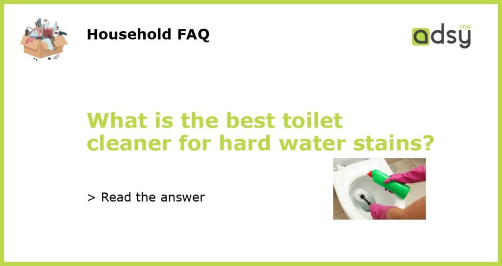 What is the best toilet cleaner for hard water stains featured