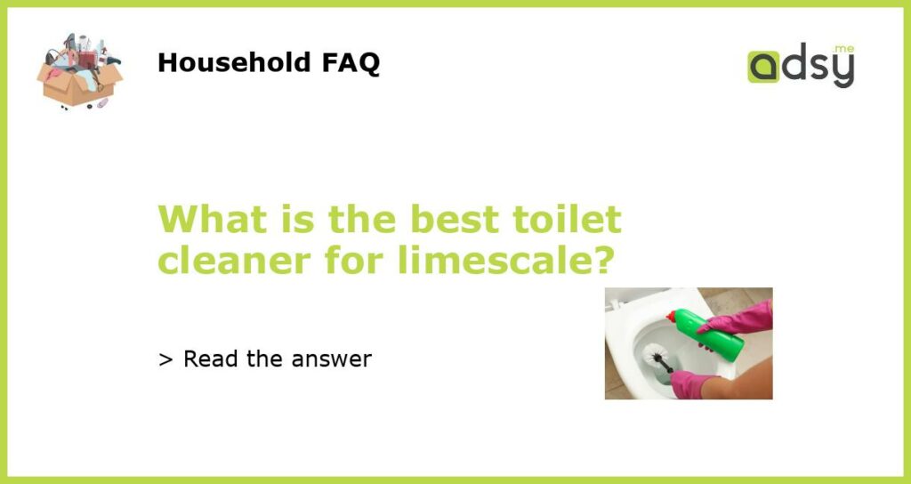What is the best toilet cleaner for limescale featured