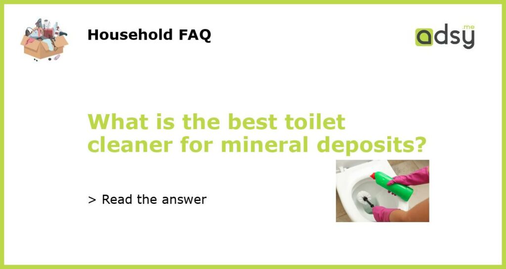 What is the best toilet cleaner for mineral deposits featured