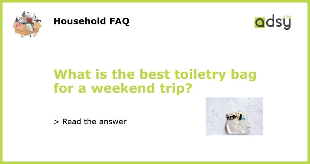 What is the best toiletry bag for a weekend trip featured