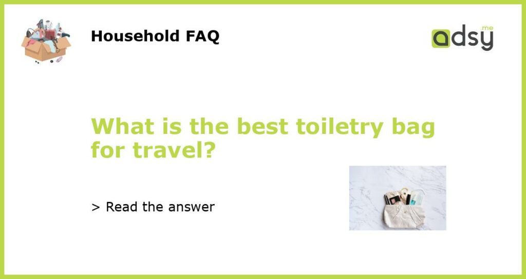 What is the best toiletry bag for travel?