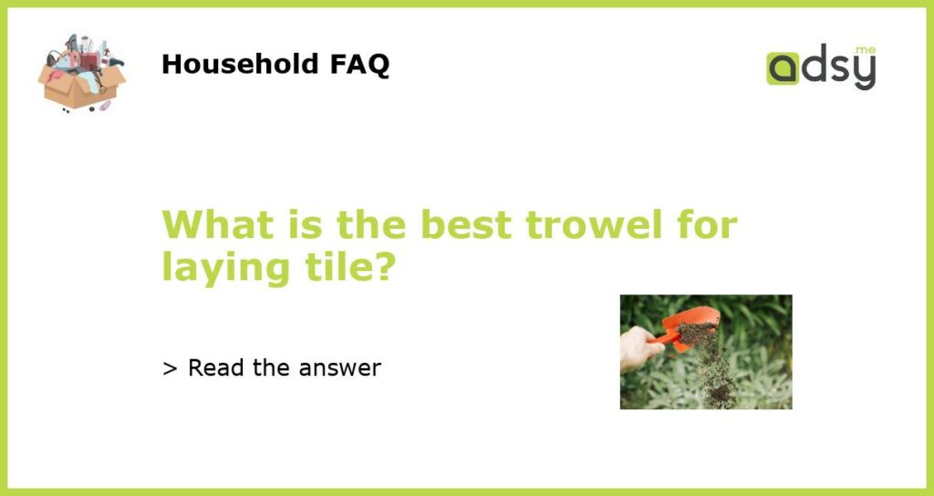 What is the best trowel for laying tile featured