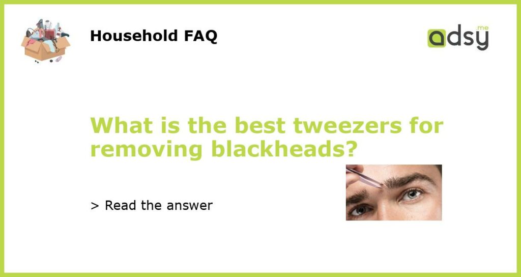 What is the best tweezers for removing blackheads featured