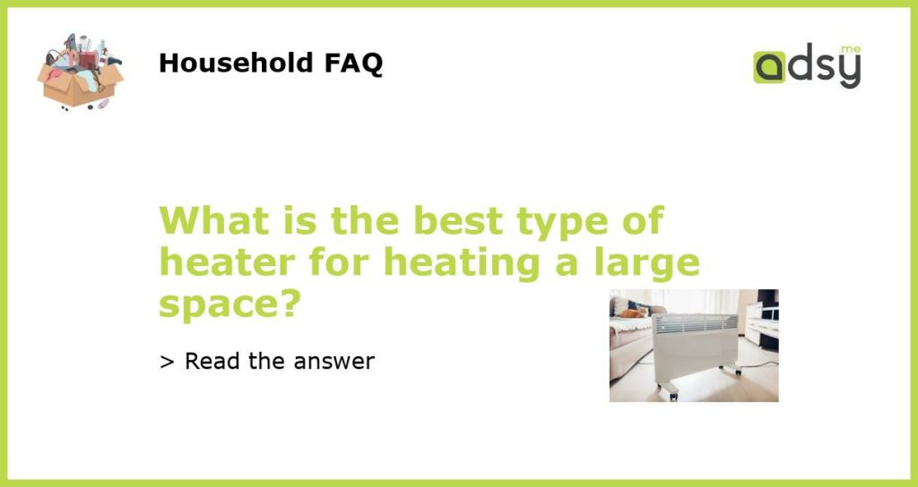 What is the best type of heater for heating a large space featured