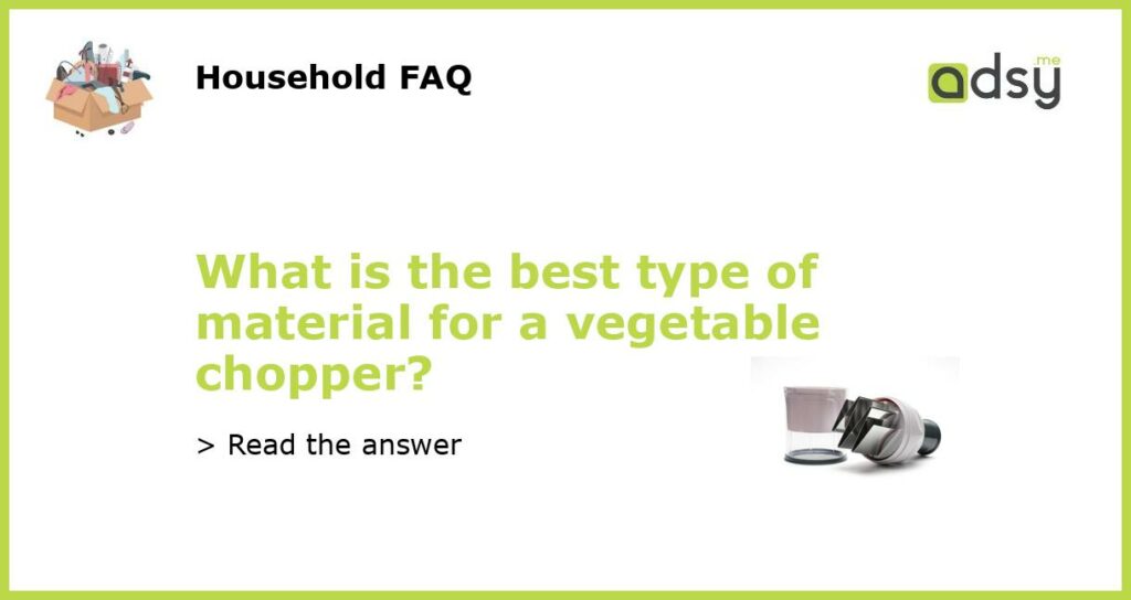 What is the best type of material for a vegetable chopper featured