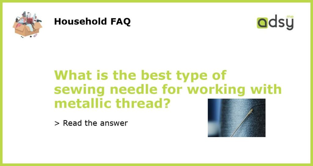 What is the best type of sewing needle for working with metallic thread featured