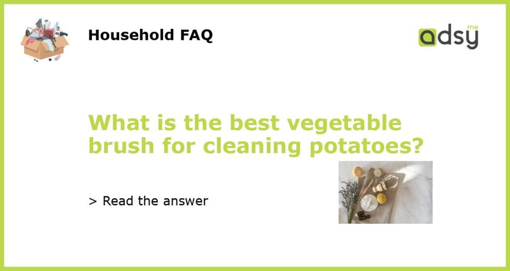 What is the best vegetable brush for cleaning potatoes featured