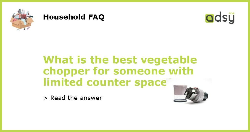 What is the best vegetable chopper for someone with limited counter space featured