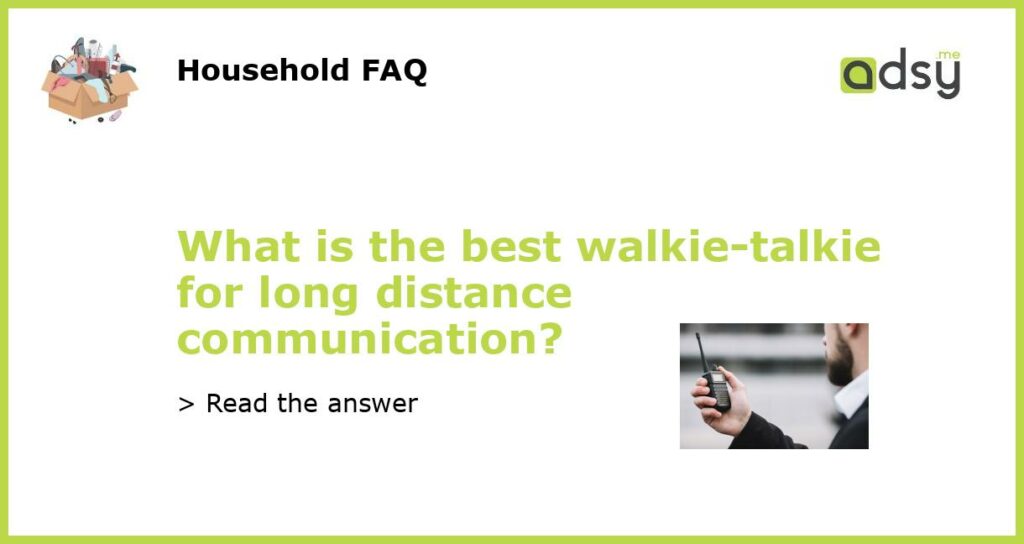 What is the best walkie talkie for long distance communication featured