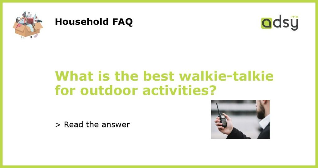 What is the best walkie talkie for outdoor activities featured