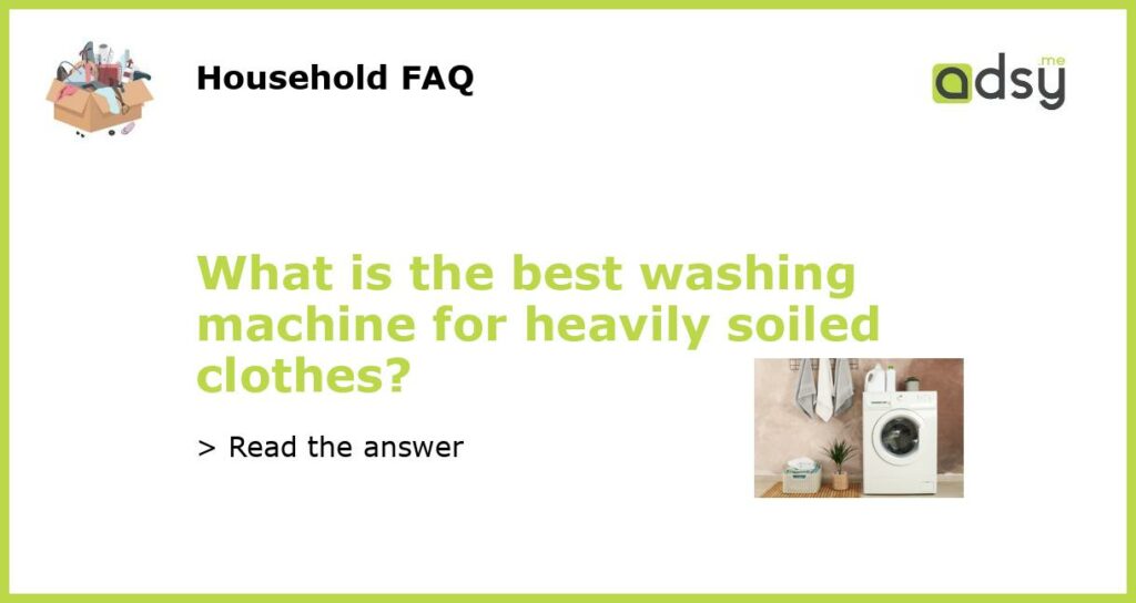 What is the best washing machine for heavily soiled clothes featured