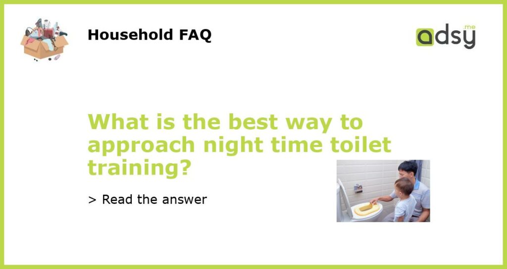 What is the best way to approach night time toilet training?