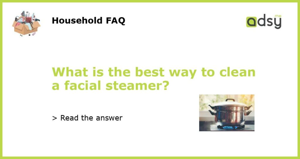 What is the best way to clean a facial steamer featured