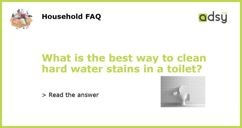 What is the best way to clean hard water stains in a toilet?