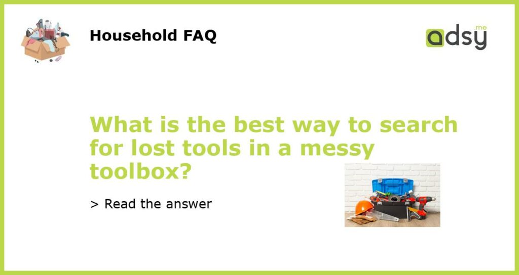 What is the best way to search for lost tools in a messy toolbox?