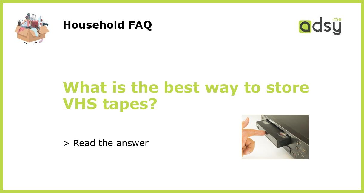 What is the best way to store VHS tapes?