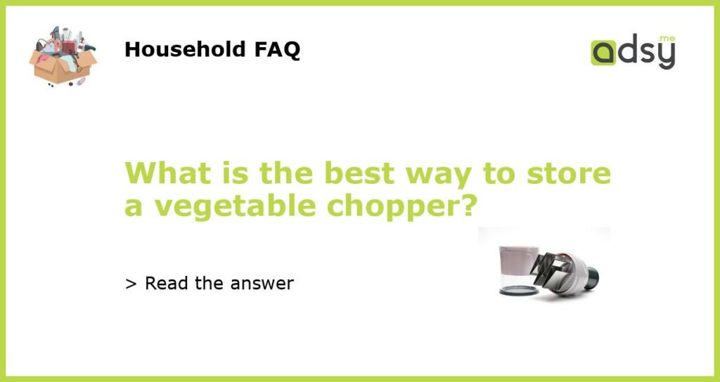 What is the best way to store a vegetable chopper featured