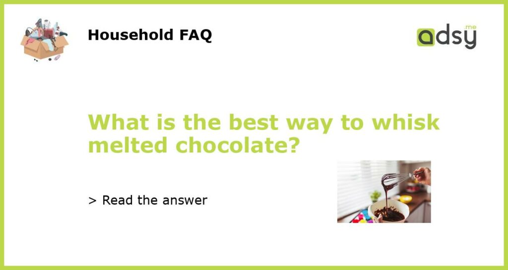 What is the best way to whisk melted chocolate featured