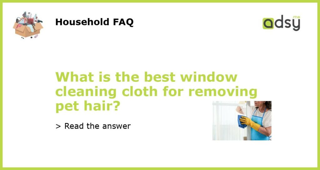 What is the best window cleaning cloth for removing pet hair featured