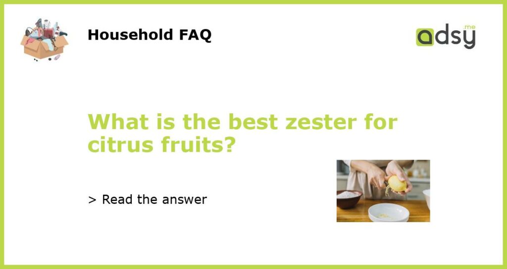 What is the best zester for citrus fruits featured