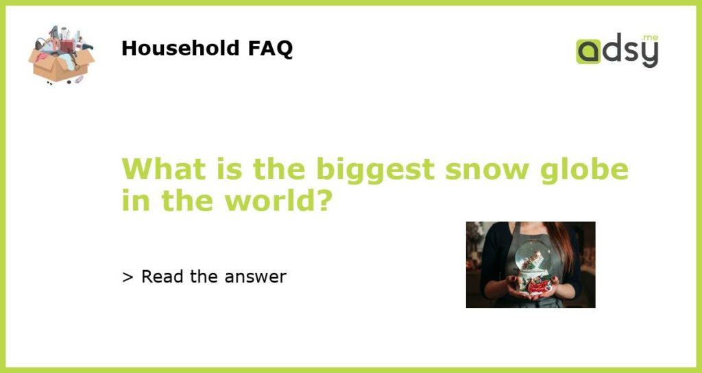 What is the biggest snow globe in the world featured