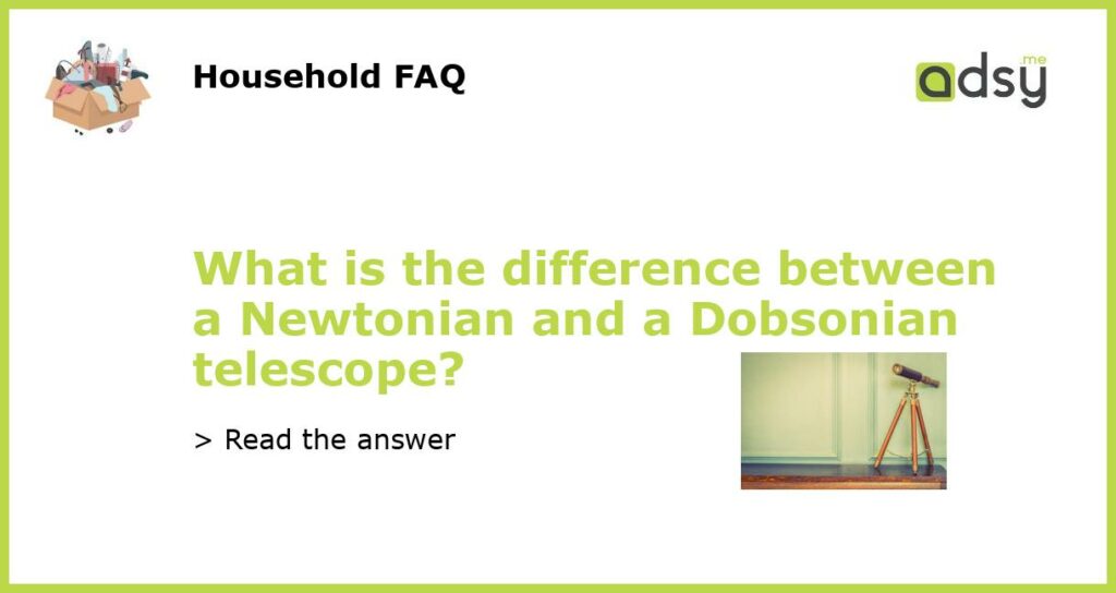 What is the difference between a Newtonian and a Dobsonian telescope featured