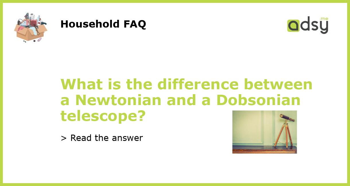 What is the difference between a Newtonian and a Dobsonian telescope?