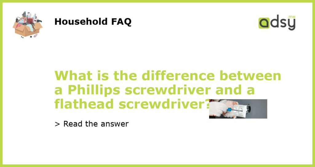 What is the difference between a Phillips screwdriver and a flathead screwdriver featured